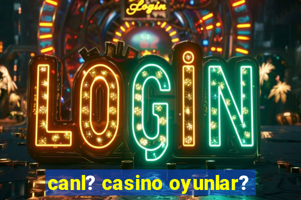 canl? casino oyunlar?