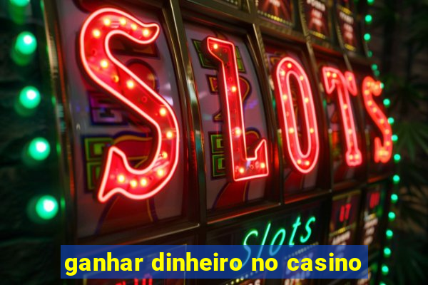 ganhar dinheiro no casino