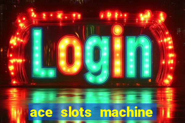 ace slots machine casino ii