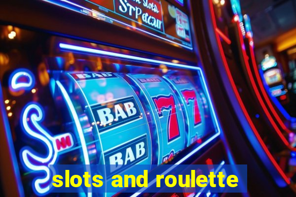 slots and roulette