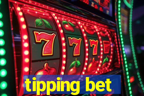 tipping bet