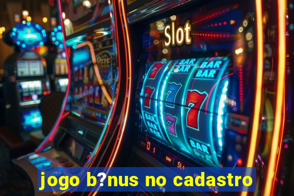 jogo b?nus no cadastro