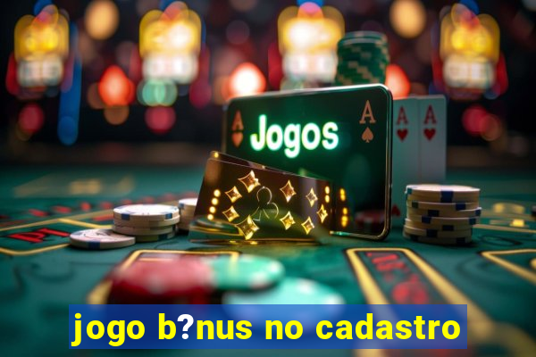 jogo b?nus no cadastro