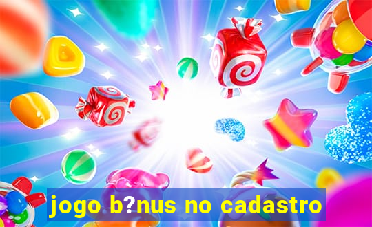 jogo b?nus no cadastro