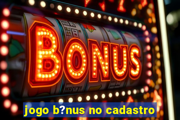 jogo b?nus no cadastro