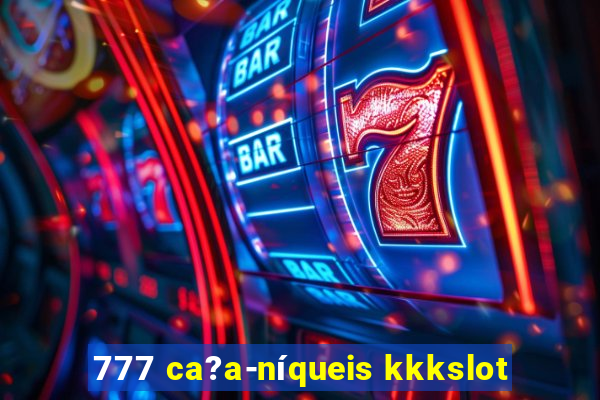 777 ca?a-níqueis kkkslot