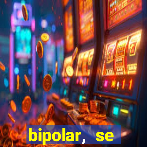 bipolar, se arrepende do que faz