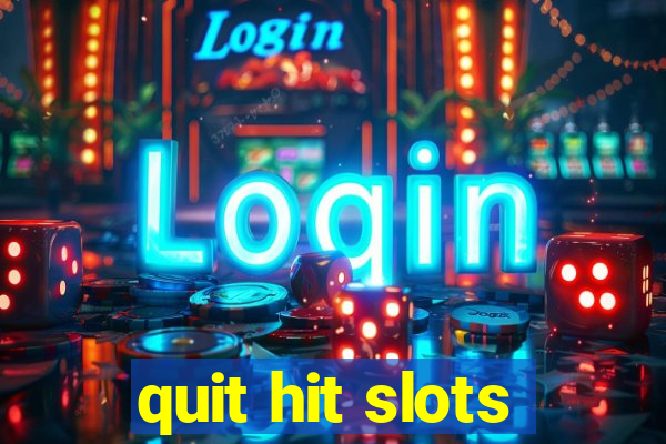 quit hit slots