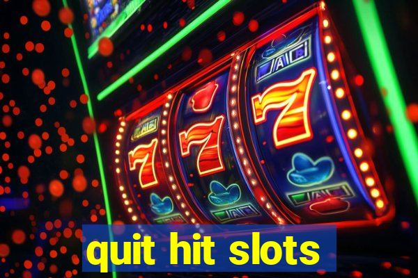 quit hit slots