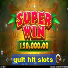 quit hit slots