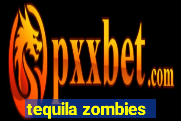 tequila zombies