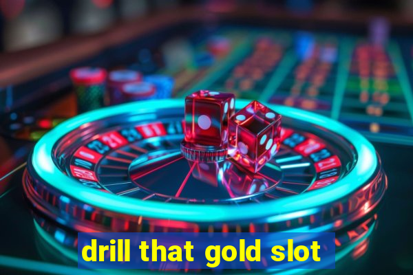 drill that gold slot