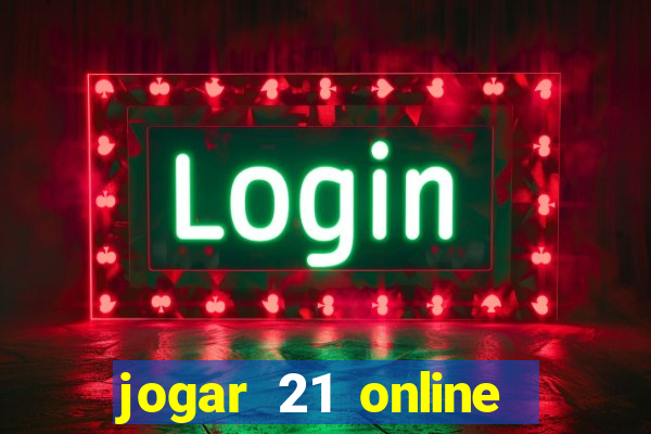 jogar 21 online valendo dinheiro