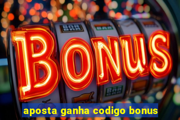 aposta ganha codigo bonus