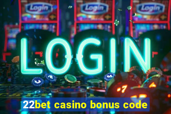 22bet casino bonus code