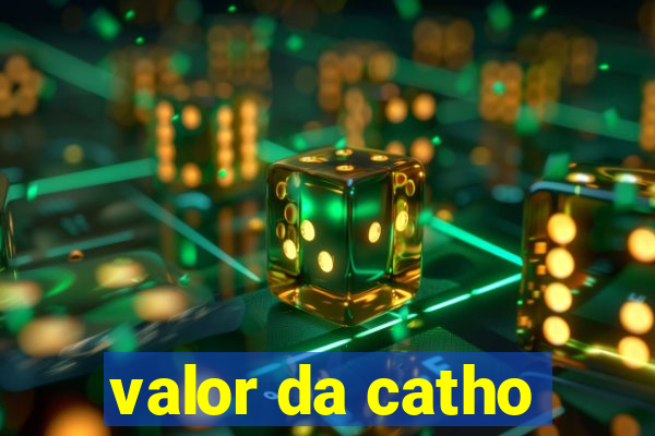 valor da catho