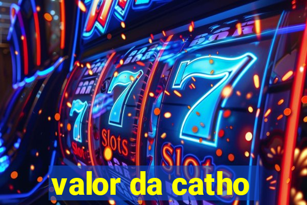 valor da catho