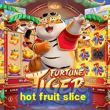 hot fruit slice