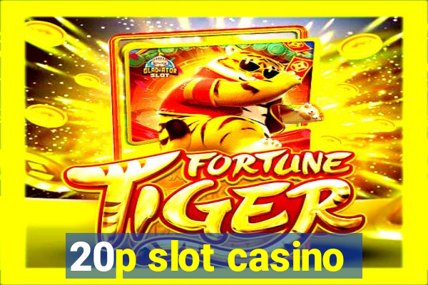 20p slot casino