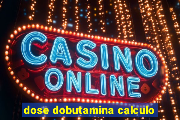 dose dobutamina calculo