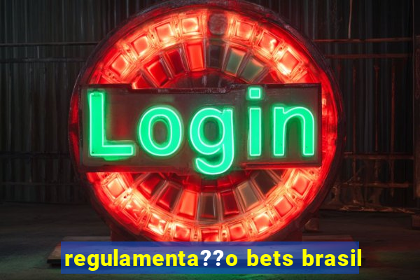 regulamenta??o bets brasil