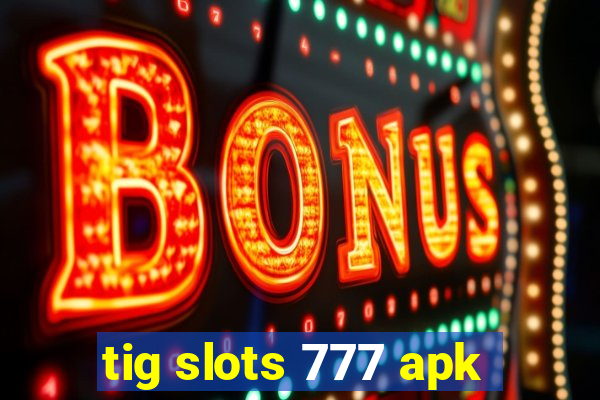 tig slots 777 apk