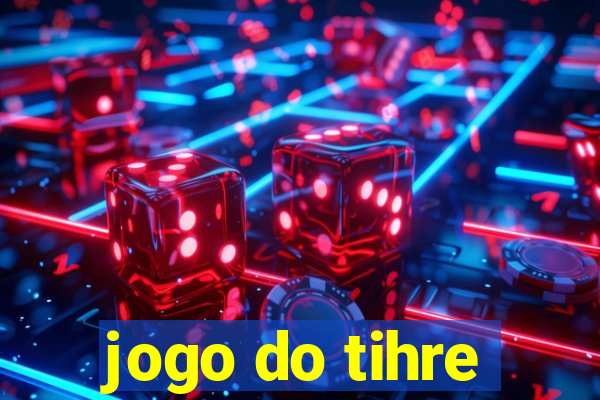 jogo do tihre