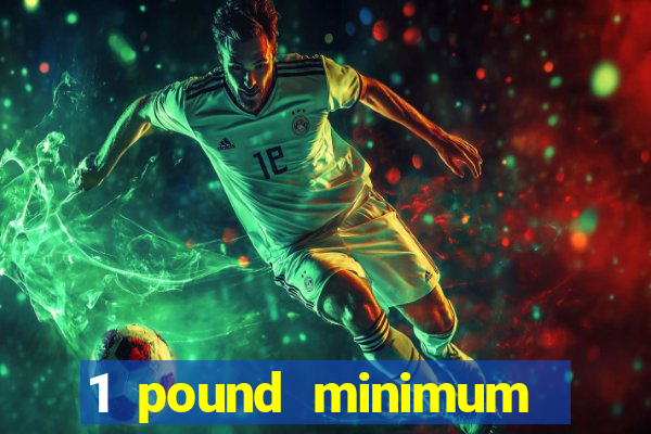 1 pound minimum deposit casino