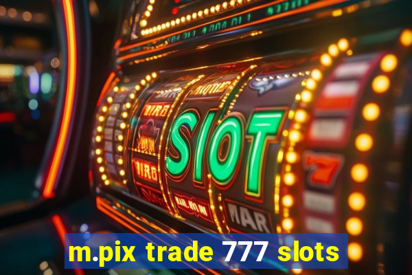 m.pix trade 777 slots