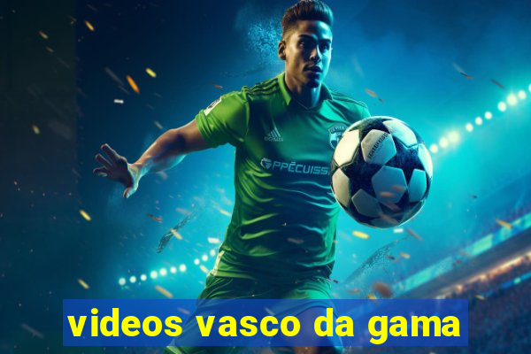 videos vasco da gama