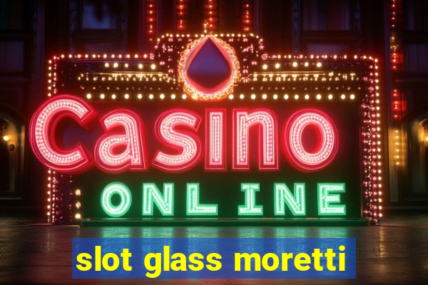 slot glass moretti