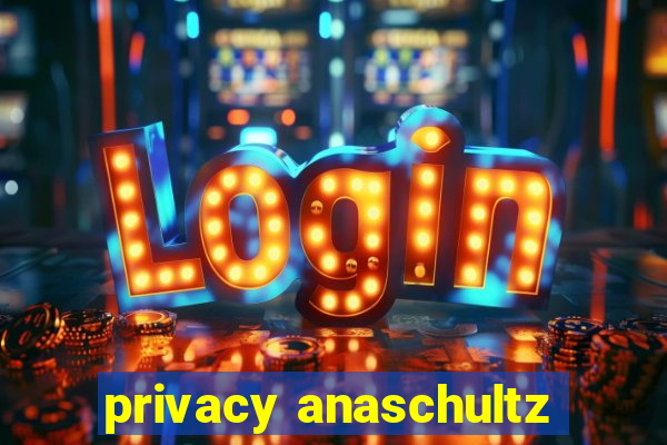 privacy anaschultz