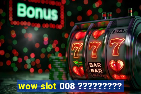 wow slot 008 ?????????