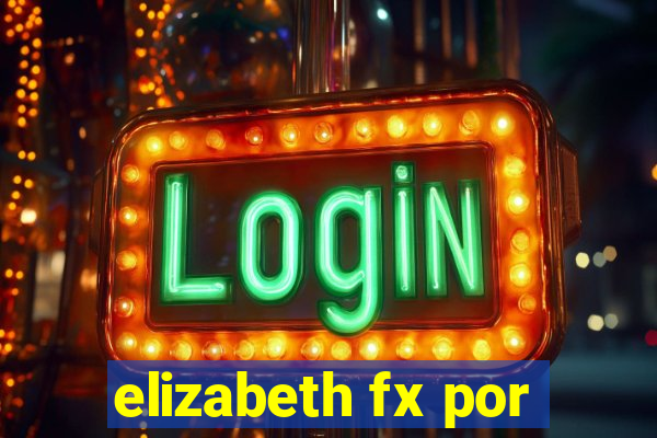 elizabeth fx por