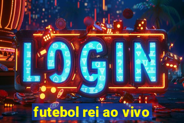 futebol rei ao vivo