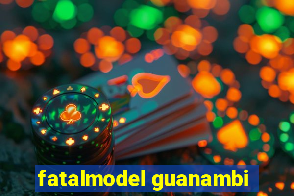 fatalmodel guanambi