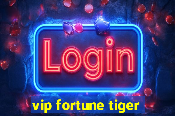 vip fortune tiger