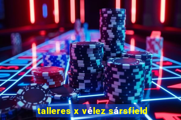 talleres x vélez sársfield