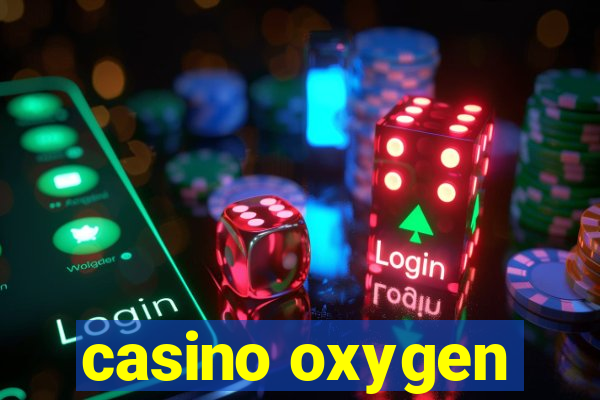 casino oxygen