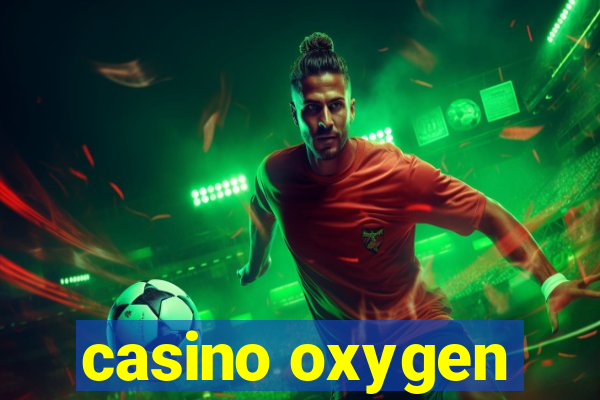 casino oxygen