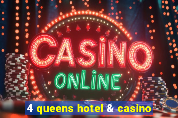 4 queens hotel & casino