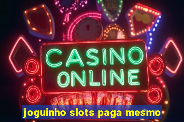 joguinho slots paga mesmo