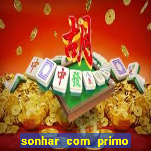 sonhar com primo jogo do bicho