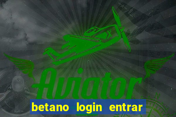 betano login entrar na minha conta agora site login