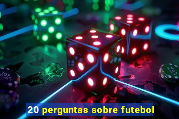 20 perguntas sobre futebol