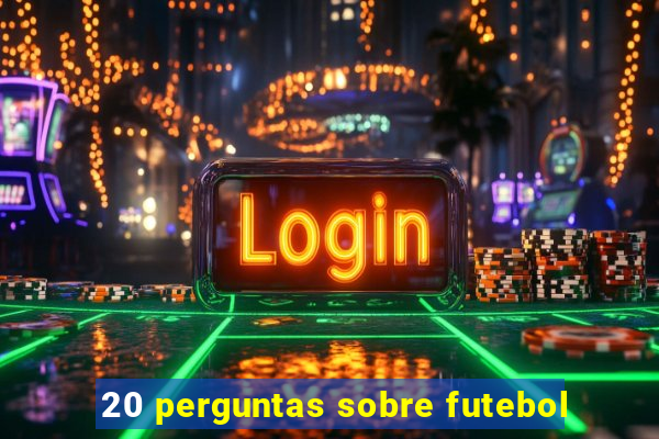 20 perguntas sobre futebol