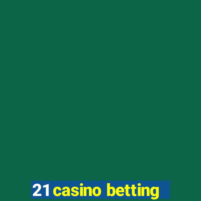 21 casino betting