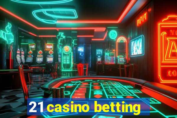 21 casino betting