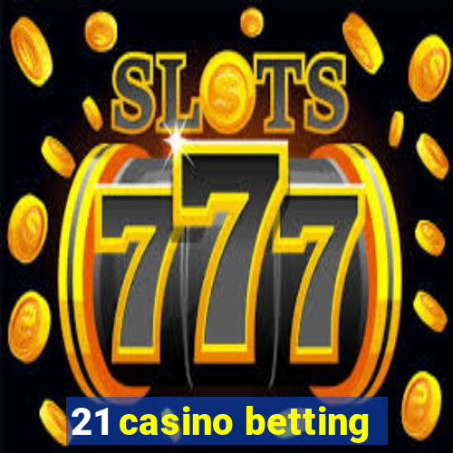 21 casino betting