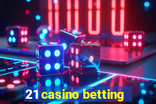 21 casino betting